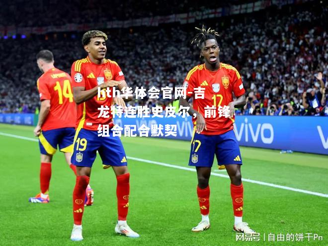 吉龙特连胜史皮尔，前锋组合配合默契